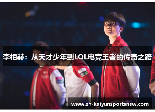 李相赫:从天才少年到LOL电竞王者的传奇之路 李相赫:从天才少年到LOL电竞王者的传奇之路