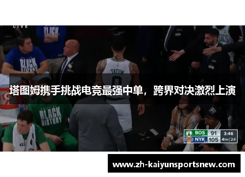 塔图姆携手挑战电竞最强中单，跨界对决激烈上演