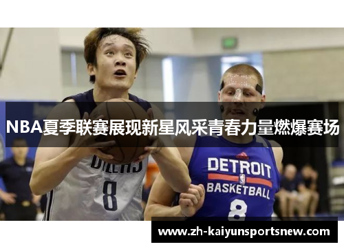 NBA夏季联赛展现新星风采青春力量燃爆赛场