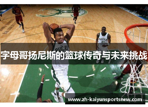 字母哥扬尼斯的篮球传奇与未来挑战