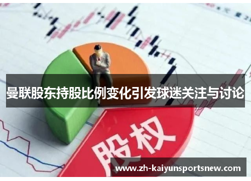 曼联股东持股比例变化引发球迷关注与讨论 曼联股东持股比例变化引发球迷关注与讨论